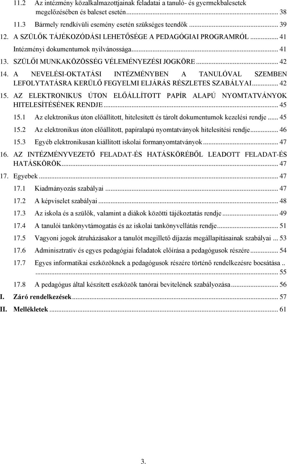 A NEVELÉSI-OKTATÁSI INTÉZMÉNYBEN A TANULÓVAL SZEMBEN LEFOLYTATÁSRA KERÜLŐ FEGYELMI ELJÁRÁS RÉSZLETES SZABÁLYAI... 42 15.