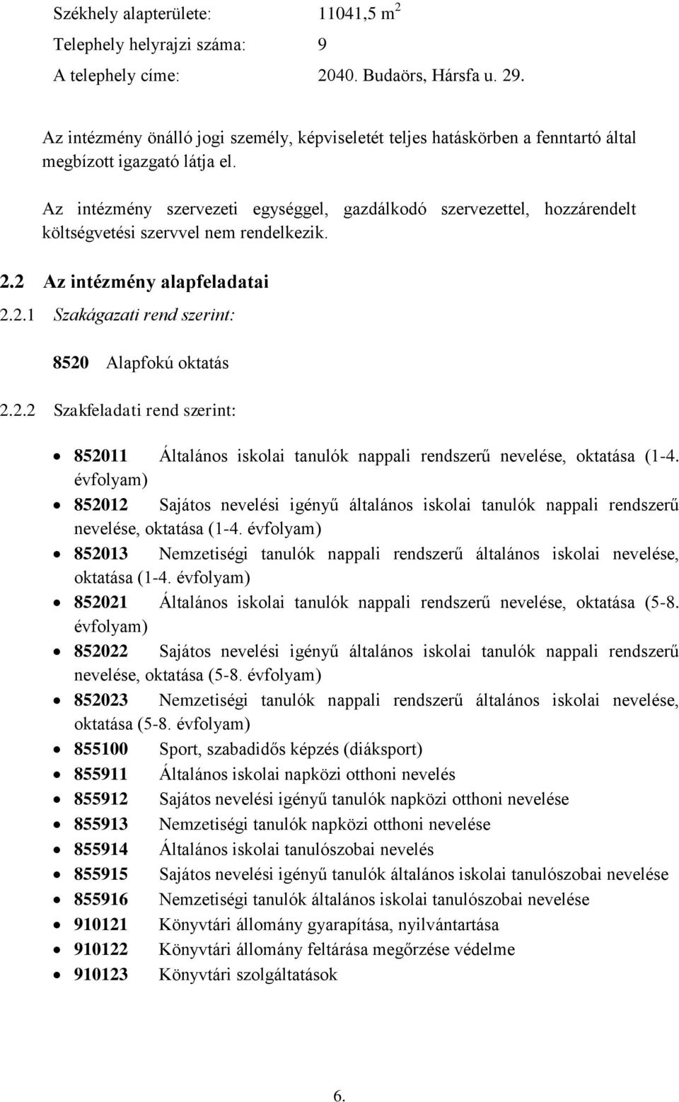Az intézmény szervezeti egységgel, gazdálkodó szervezettel, hozzárendelt költségvetési szervvel nem rendelkezik. 2.2 Az intézmény alapfeladatai 2.2.1 Szakágazati rend szerint: 8520 Alapfokú oktatás 2.