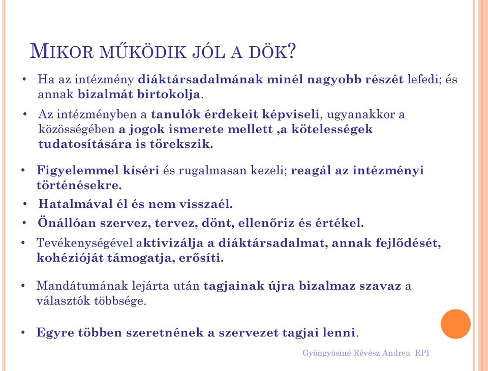 Figyelemmel kíséri és rugalmasan kezeli; reagál az intézményi történésekre. Hatalmával él és nem visszaél. Önállóan szervez, tervez, dönt, ellenőriz és értékel.