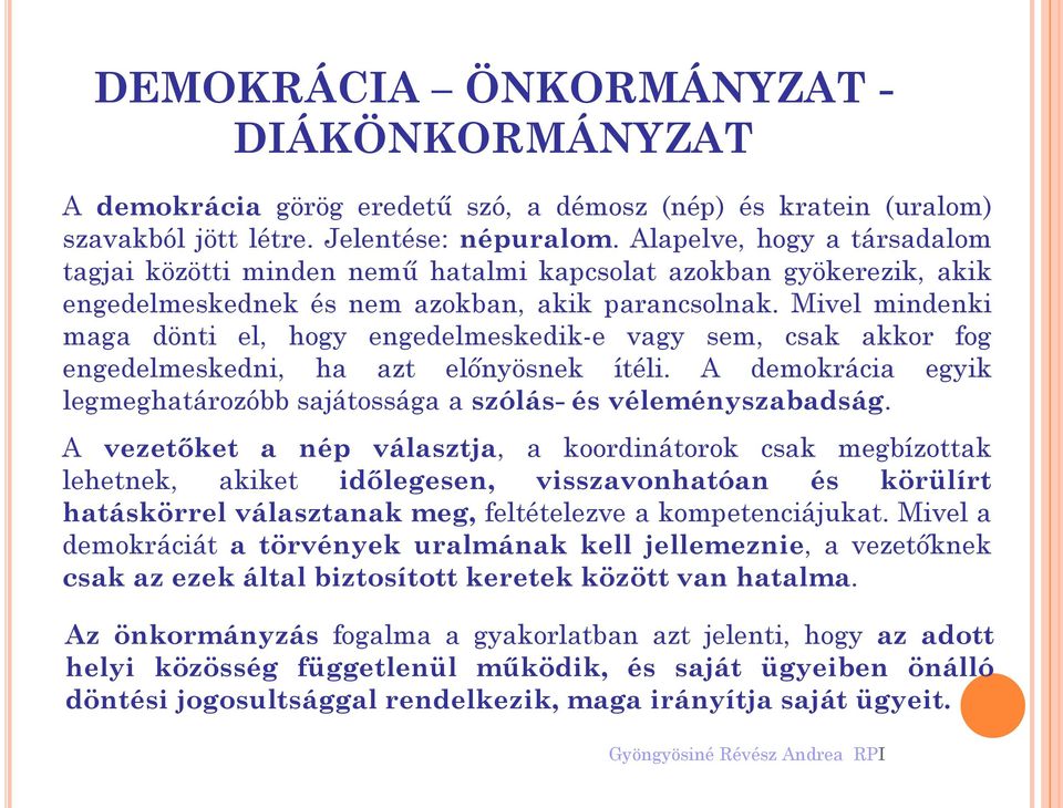 Mivel mindenki maga dönti el, hogy engedelmeskedik-e vagy sem, csak akkor fog engedelmeskedni, ha azt előnyösnek ítéli. A demokrácia egyik legmeghatározóbb sajátossága a szólás- és véleményszabadság.