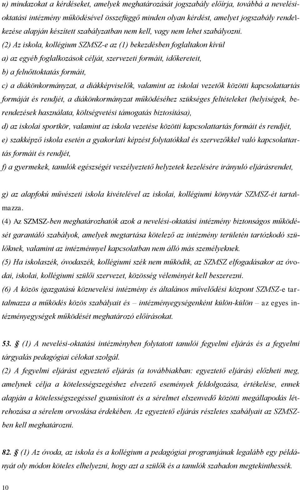 (2) Az iskola, kollégium SZMSZ-e az (1) bekezdésben foglaltakon kívül a) az egyéb foglalkozások célját, szervezeti formáit, időkereteit, b) a felnőttoktatás formáit, c) a diákönkormányzat, a