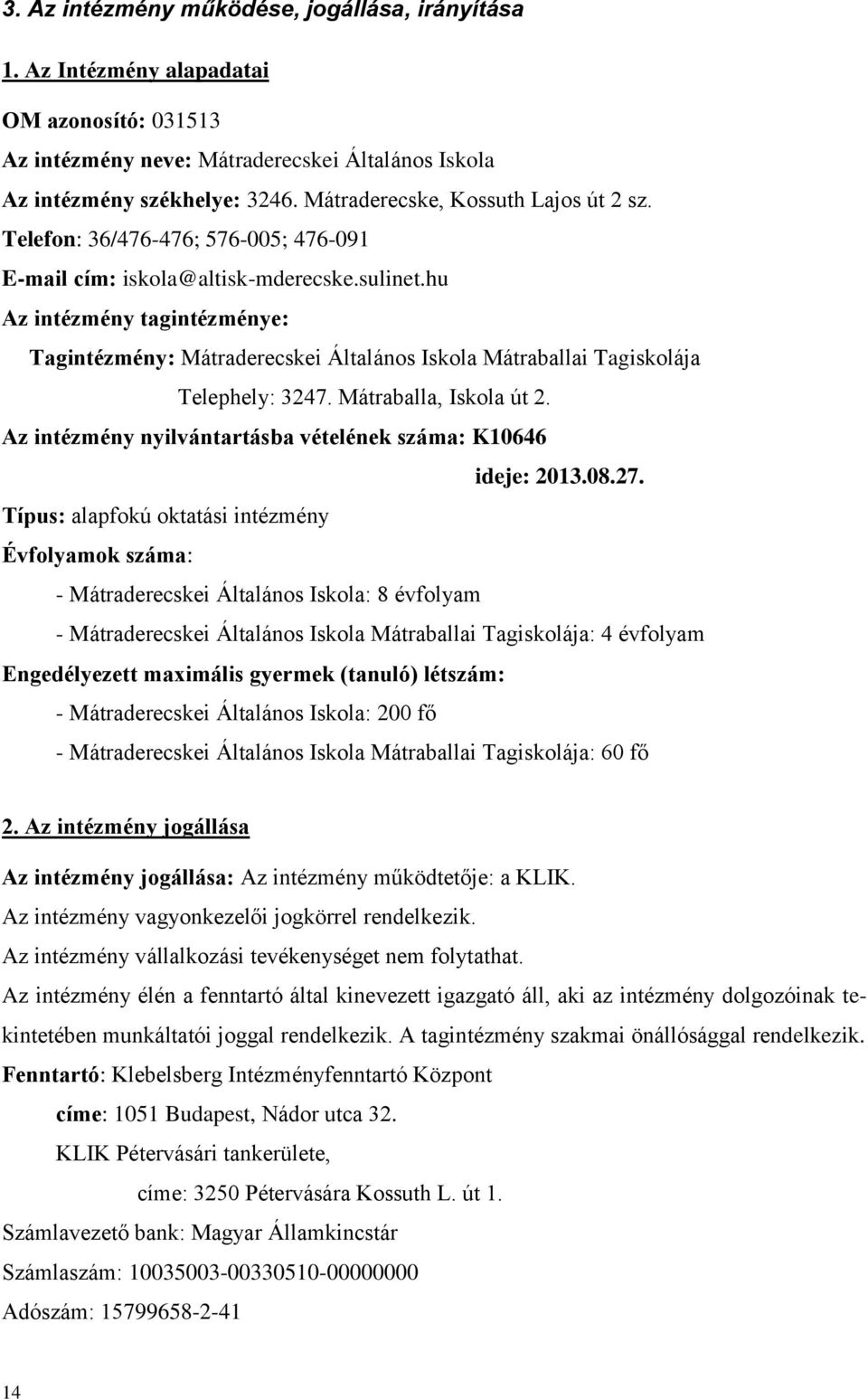 hu Az intézmény tagintézménye: Tagintézmény: Mátraderecskei Általános Iskola Mátraballai Tagiskolája Telephely: 3247. Mátraballa, Iskola út 2.