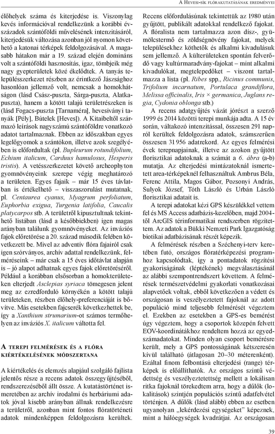 A magasabb hátakon már a 19. század elején domináns volt a szántóföldi hasznosítás, igaz, tömbjeik még nagy gyepterületek közé ékelődtek.