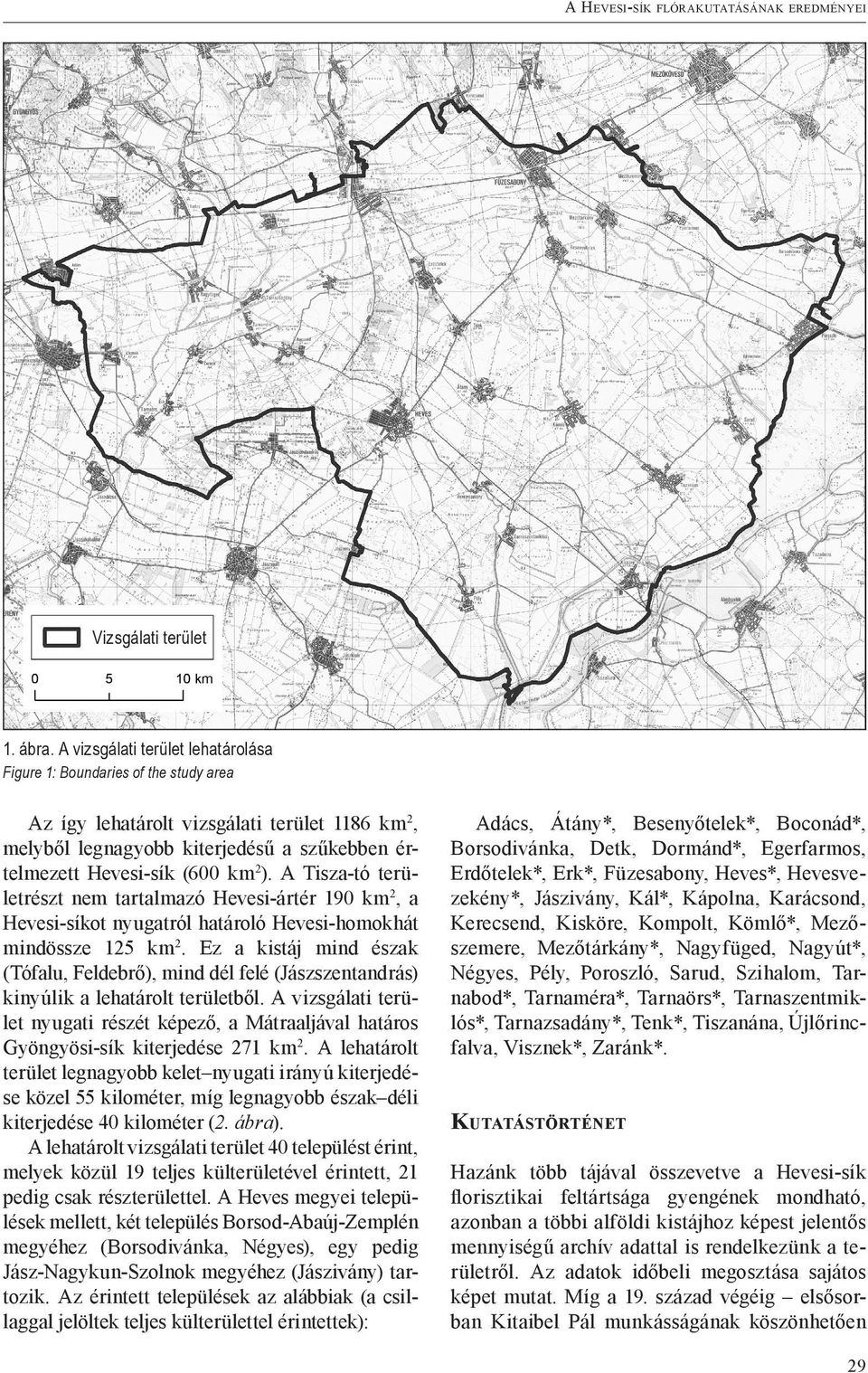 A Tisza-tó területrészt nem tartalmazó Hevesi-ártér 190 km2, a Hevesi-síkot nyugatról határoló Hevesi-homokhát mindössze 125 km2.