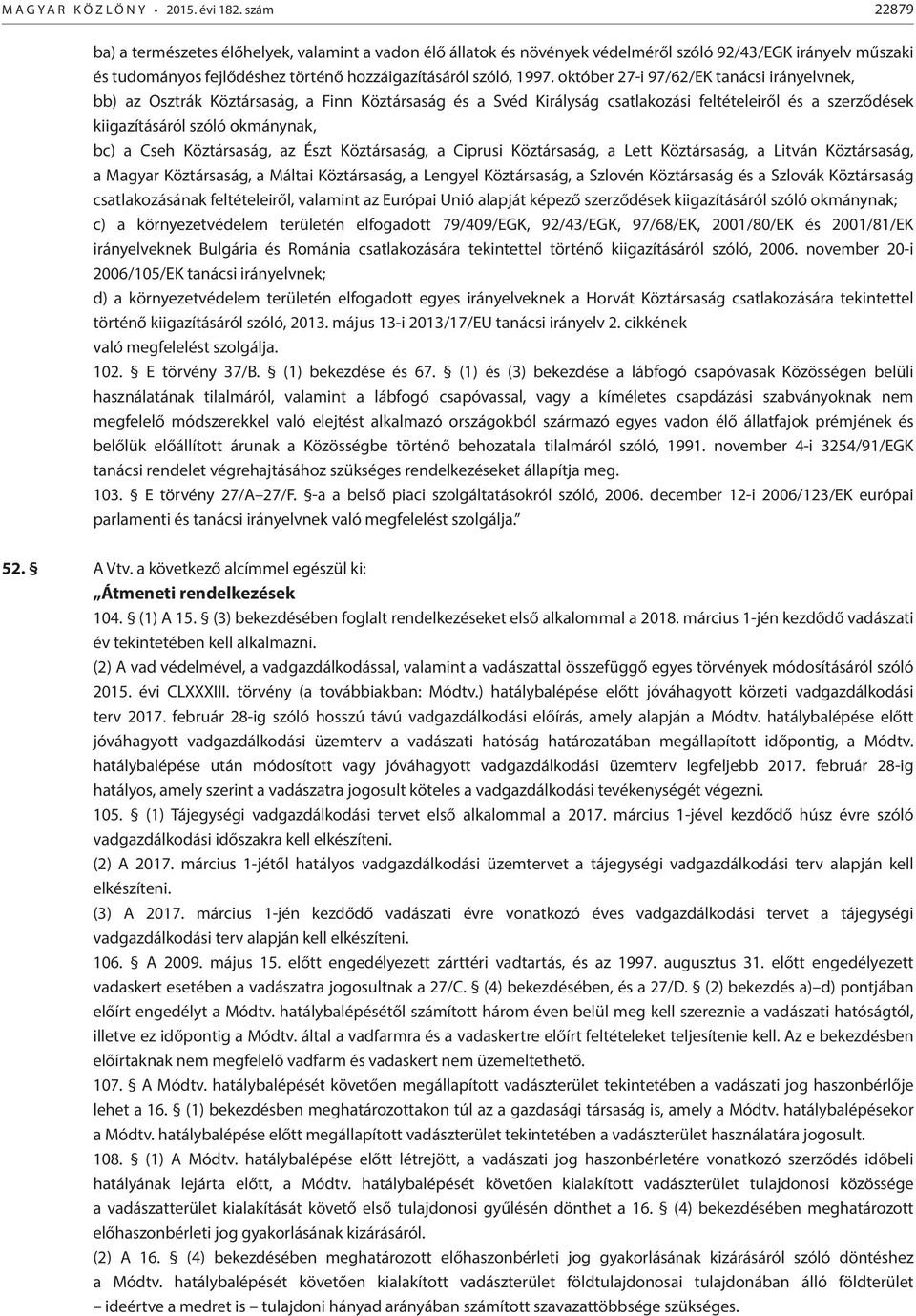 október 27-i 97/62/EK tanácsi irányelvnek, bb) az Osztrák Köztársaság, a Finn Köztársaság és a Svéd Királyság csatlakozási feltételeiről és a szerződések kiigazításáról szóló okmánynak, bc) a Cseh