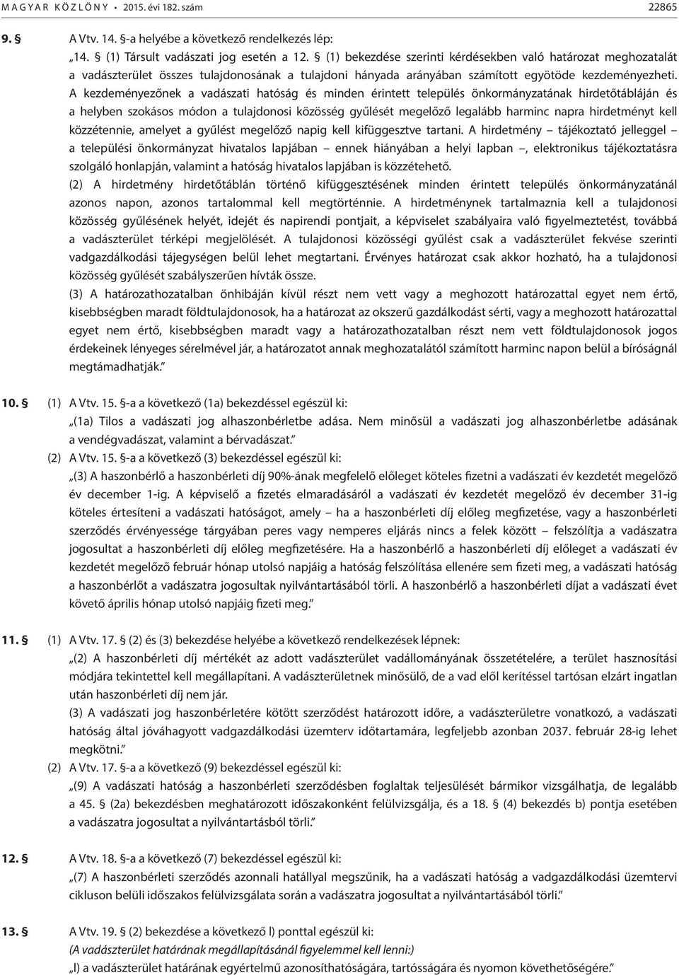 A kezdeményezőnek a vadászati hatóság és minden érintett település önkormányzatának hirdetőtábláján és a helyben szokásos módon a tulajdonosi közösség gyűlését megelőző legalább harminc napra