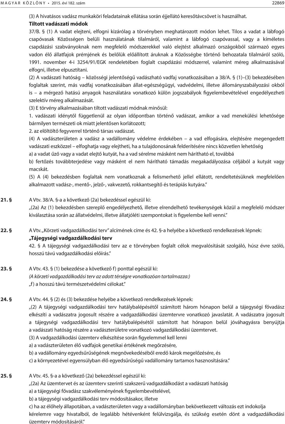 Tilos a vadat a lábfogó csapóvasak Közösségen belüli használatának tilalmáról, valamint a lábfogó csapóvassal, vagy a kíméletes csapdázási szabványoknak nem megfelelő módszerekkel való elejtést