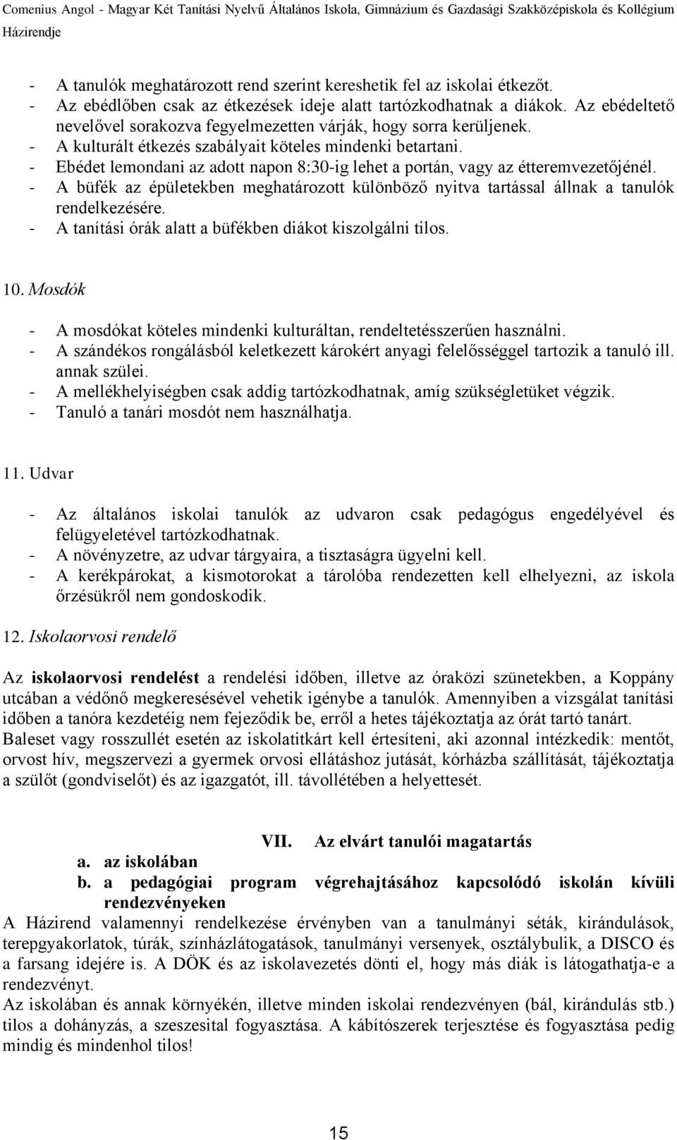 - Ebédet lemondani az adott napon 8:30-ig lehet a portán, vagy az étteremvezetőjénél. - A büfék az épületekben meghatározott különböző nyitva tartással állnak a tanulók rendelkezésére.