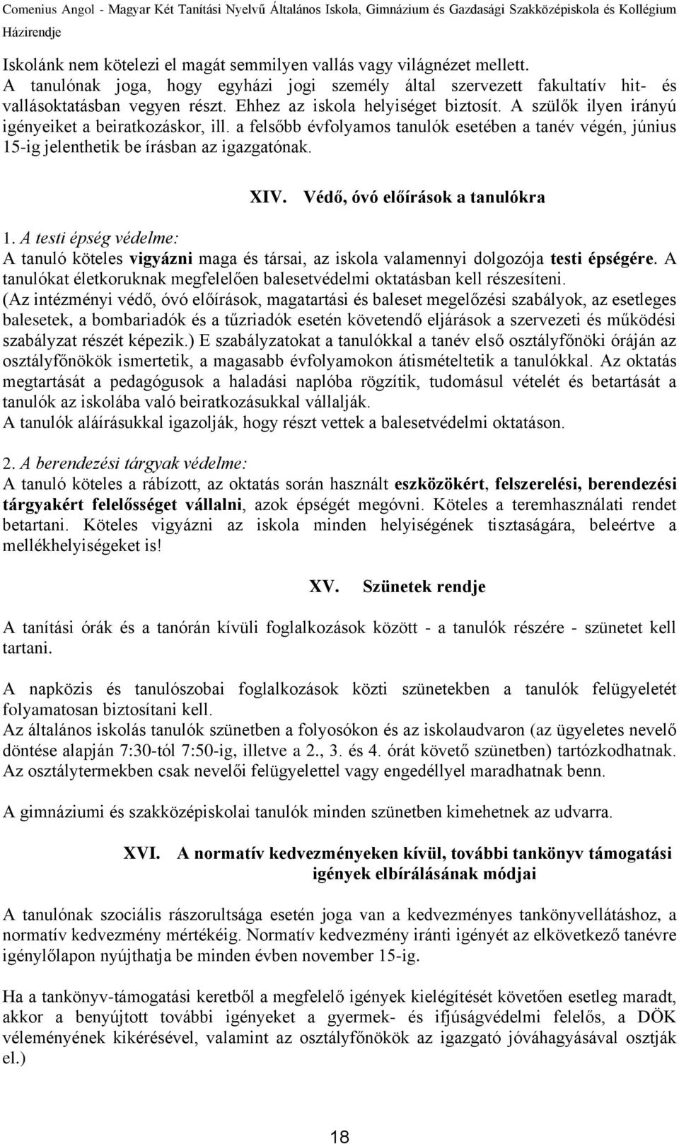 XIV. Védő, óvó előírások a tanulókra 1. A testi épség védelme: A tanuló köteles vigyázni maga és társai, az iskola valamennyi dolgozója testi épségére.