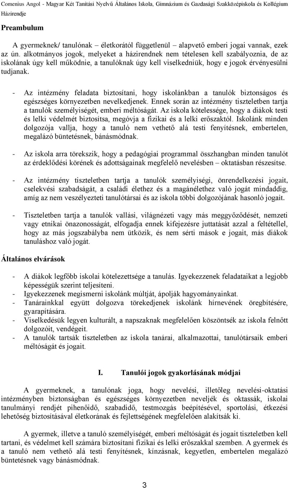 - Az intézmény feladata biztosítani, hogy iskolánkban a tanulók biztonságos és egészséges környezetben nevelkedjenek.