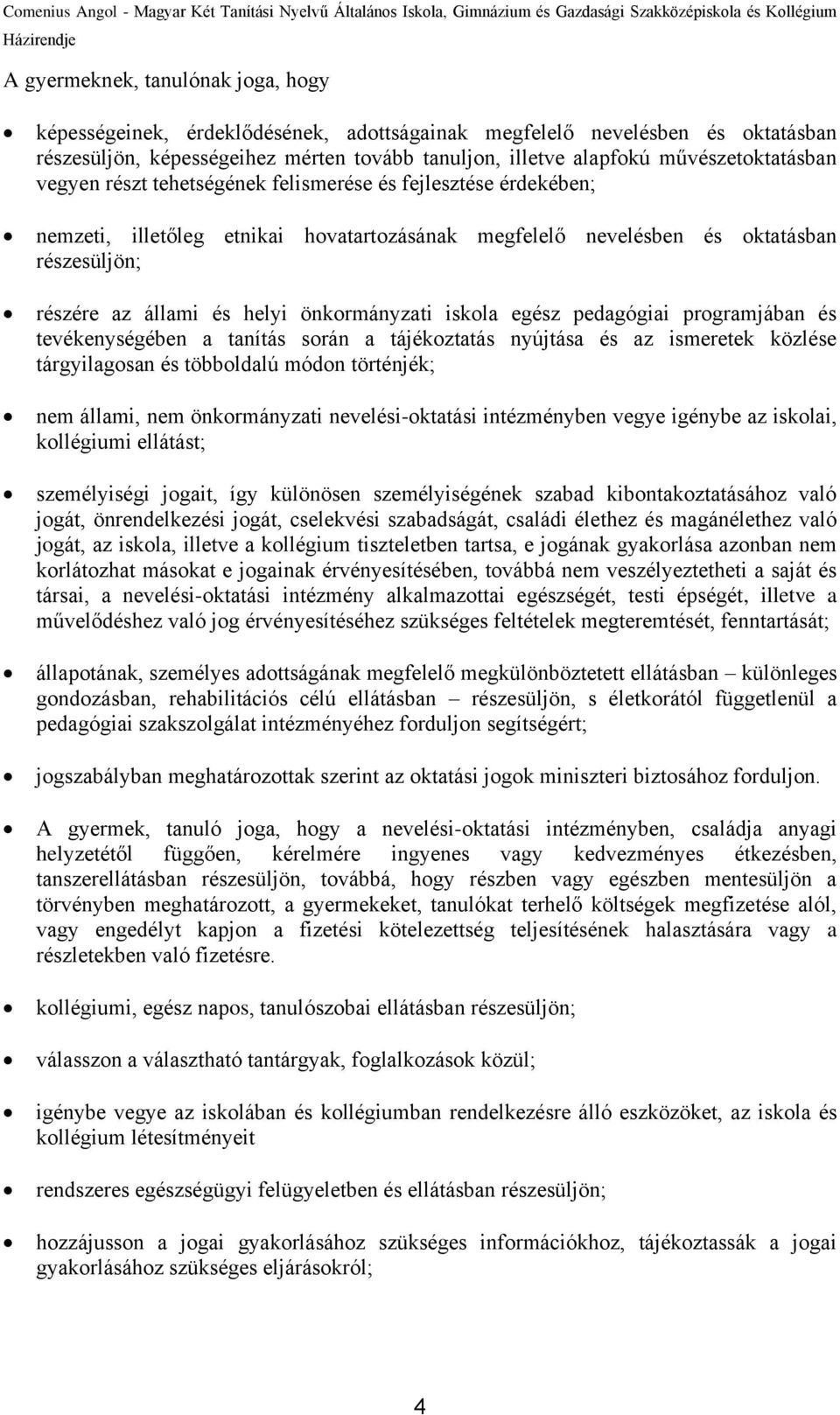 helyi önkormányzati iskola egész pedagógiai programjában és tevékenységében a tanítás során a tájékoztatás nyújtása és az ismeretek közlése tárgyilagosan és többoldalú módon történjék; nem állami,