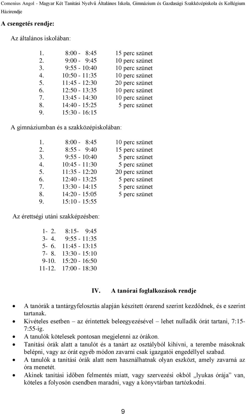 9:55-10:40 5 perc szünet 4. 10:45-11:30 5 perc szünet 5. 11:35-12:20 20 perc szünet 6. 12:40-13:25 5 perc szünet 7. 13:30-14:15 5 perc szünet 8. 14:20-15:05 5 perc szünet 9.