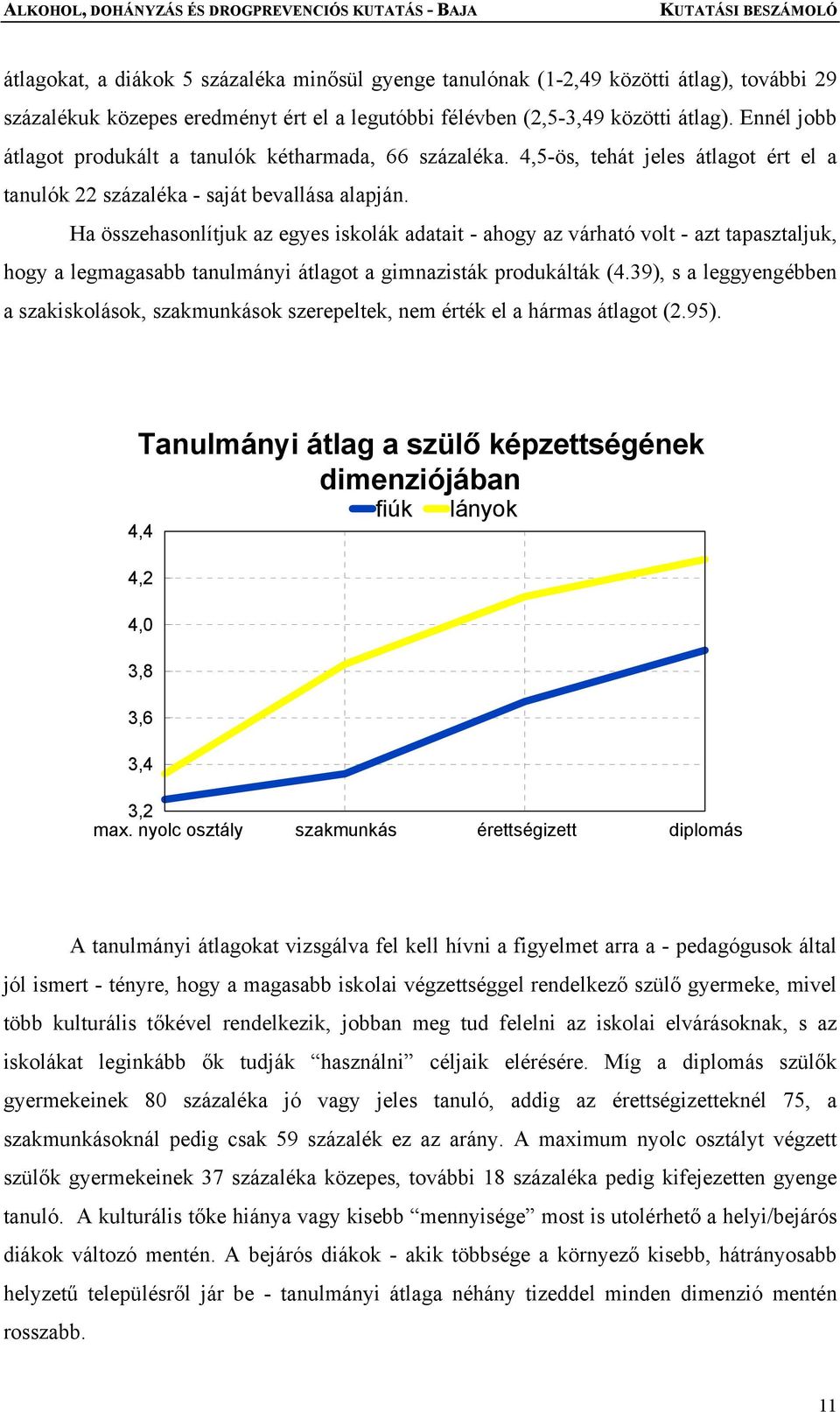 Ha összehasonlítjuk az egyes iskolák adatait - ahogy az várható volt - azt tapasztaljuk, hogy a legmagasabb tanulmányi átlagot a gimnazisták produkálták (4.