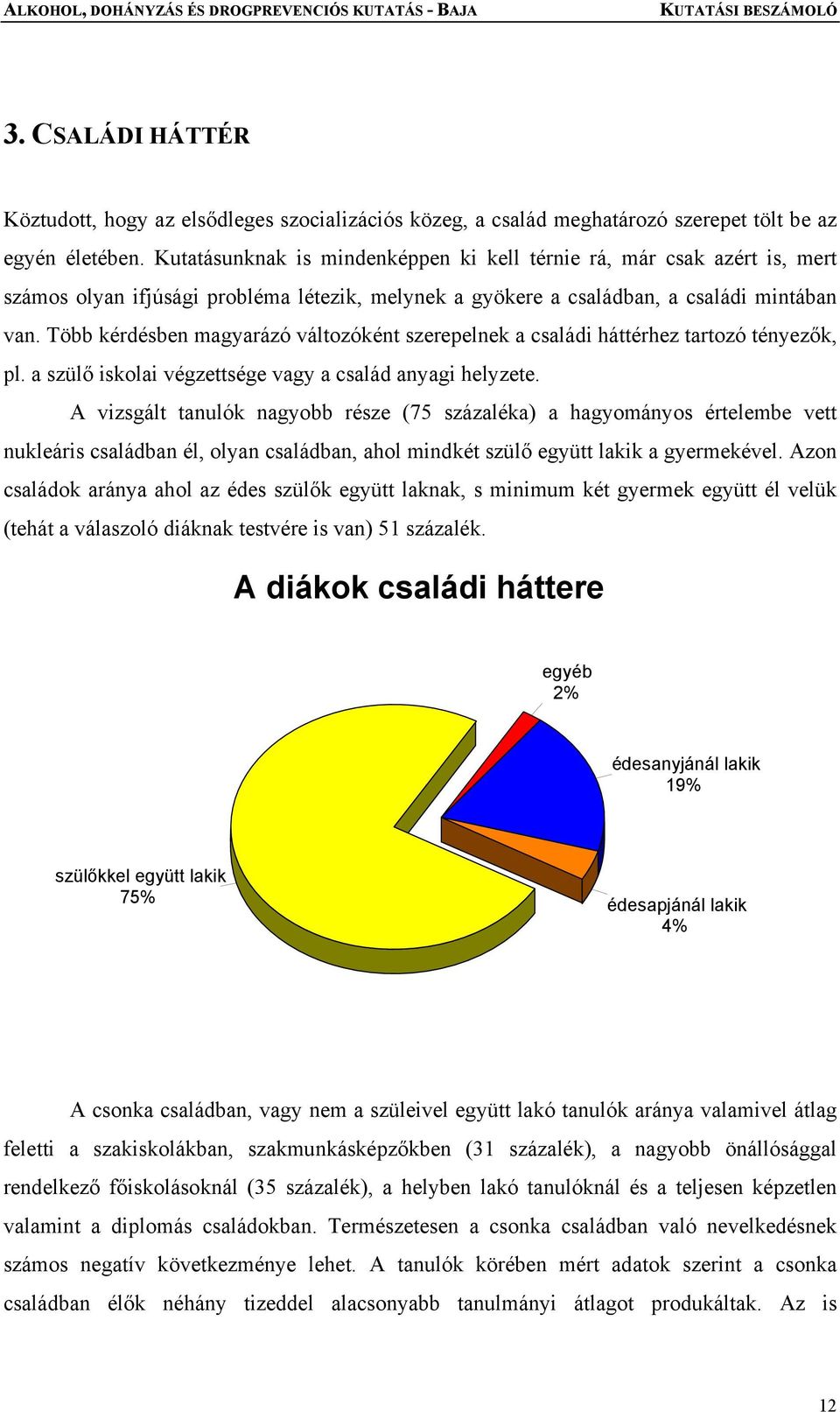 Több kérdésben magyarázó változóként szerepelnek a családi háttérhez tartozó tényezők, pl. a szülő iskolai végzettsége vagy a család anyagi helyzete.