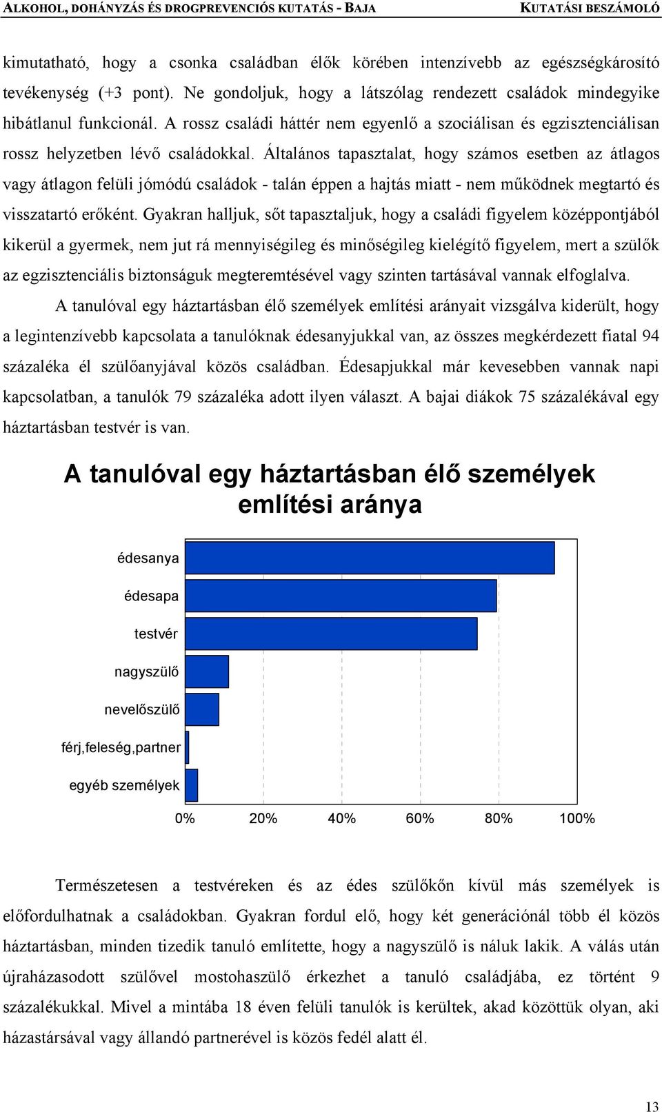 Általános tapasztalat, hogy számos esetben az átlagos vagy átlagon felüli jómódú családok - talán éppen a hajtás miatt - nem működnek megtartó és visszatartó erőként.