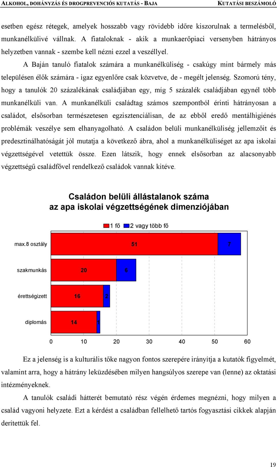 A Baján tanuló fiatalok számára a munkanélküliség - csakúgy mint bármely más településen élők számára - igaz egyenlőre csak közvetve, de - megélt jelenség.