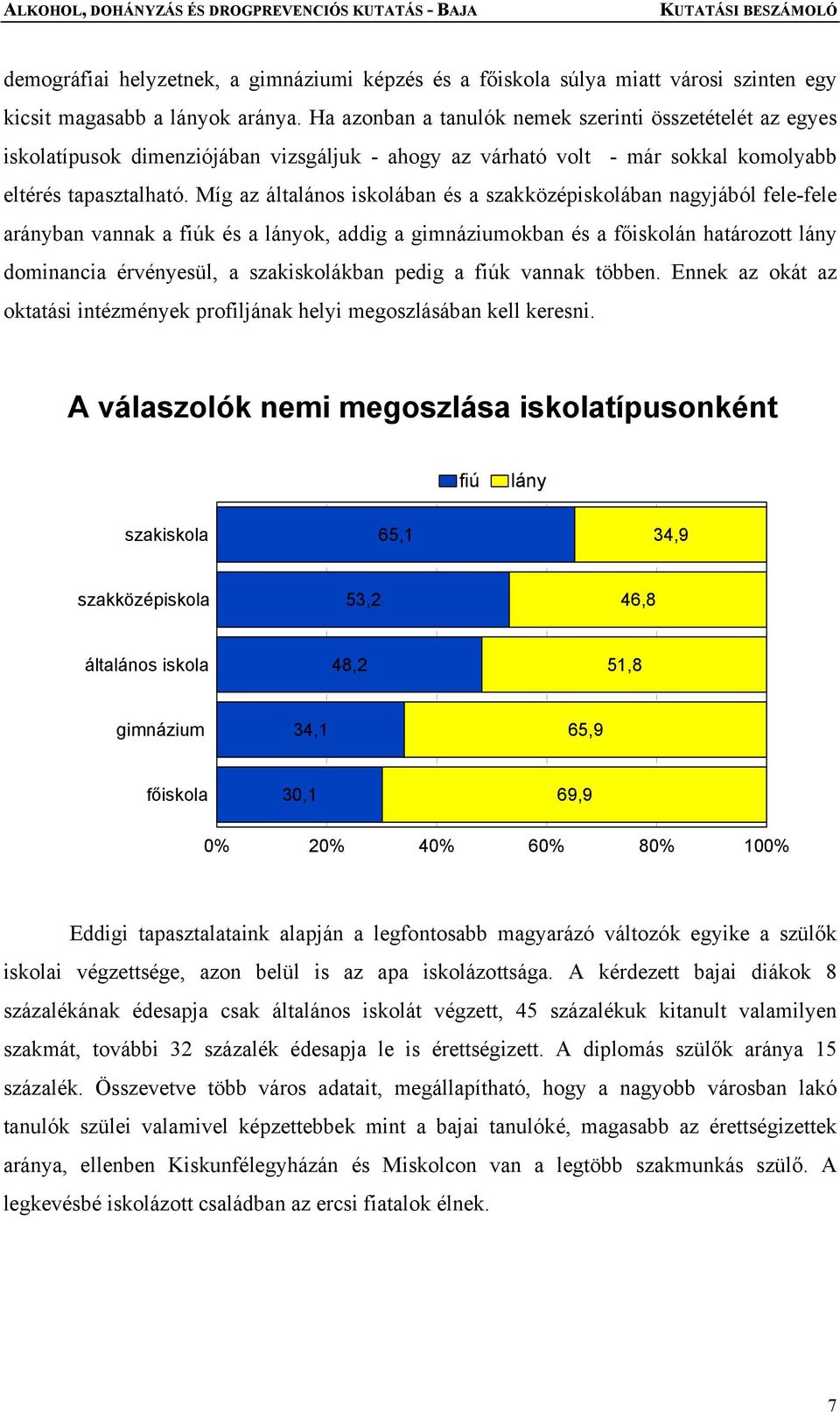 Míg az általános iskolában és a szakközépiskolában nagyjából fele-fele arányban vannak a fiúk és a lányok, addig a gimnáziumokban és a főiskolán határozott lány dominancia érvényesül, a