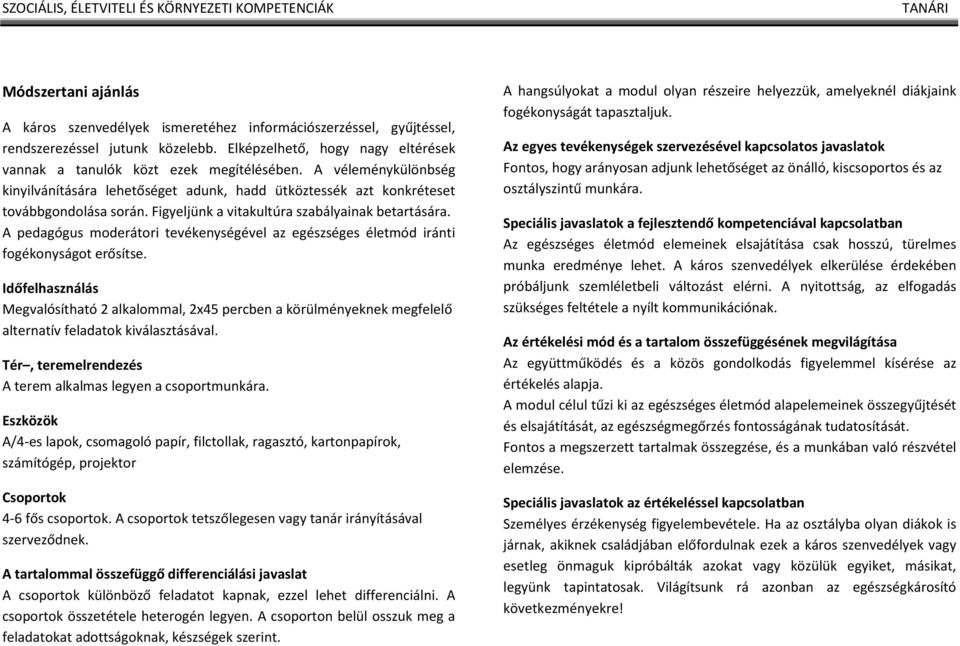 A pedagógus moderátori tevékenységével az egészséges életmód iránti fogékonyságot erősítse.