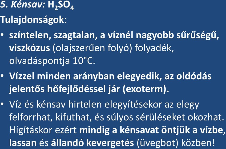 Vízzel minden arányban elegyedik, az oldódás jelentős hőfejlődéssel jár (exoterm).