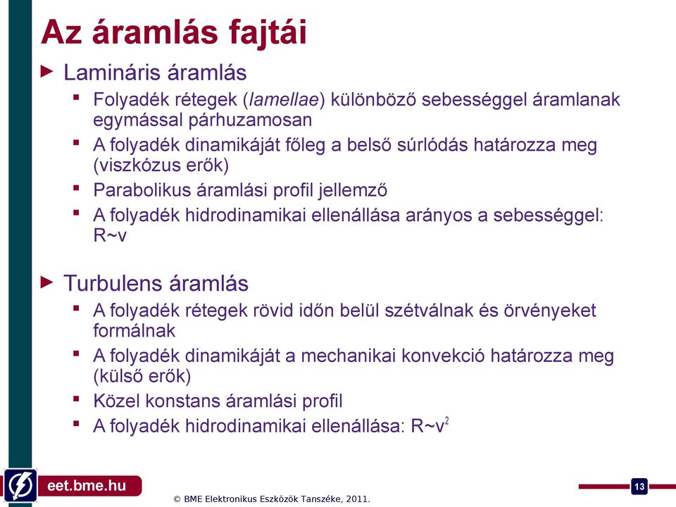 ellenállása arányos a sebességgel: R~v Turbulens áramlás A folyadék rétegek rövid időn belül szétválnak és örvényeket formálnak A