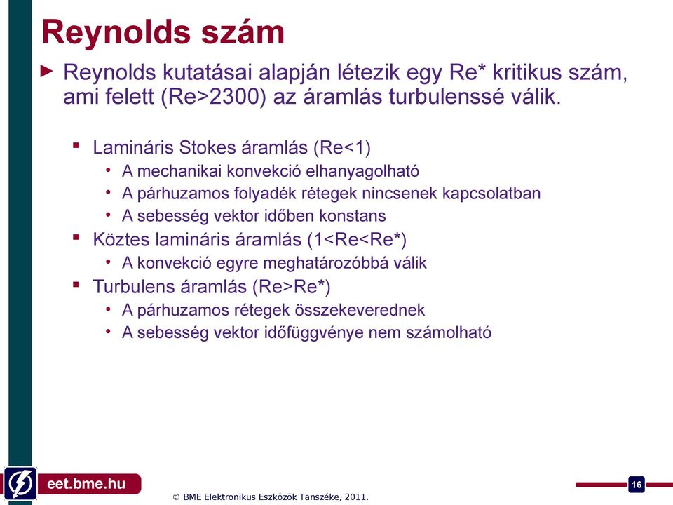 Lamináris Stokes áramlás (Re<1) A mechanikai konvekció elhanyagolható A párhuzamos folyadék rétegek nincsenek