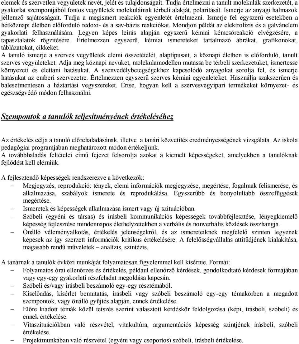 Mondjon példát az elektrolízis és a galvánelem gyakorlati felhasználására. Legyen képes leírás alapján egyszerű kémiai kémcsőreakció elvégzésére, a tapasztalatok rögzítésére.