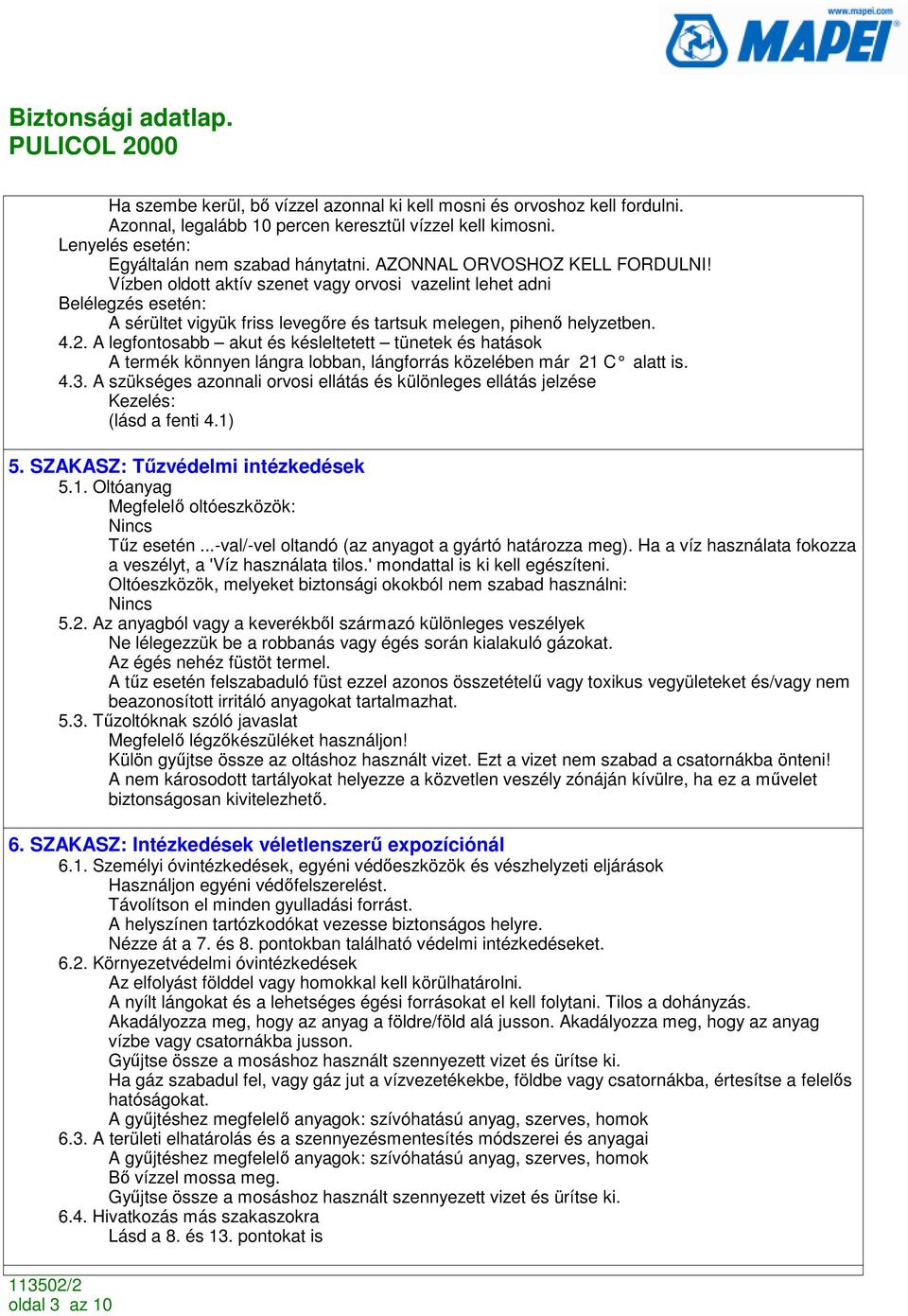 A legfontosabb akut és késleltetett tünetek és hatások A termék könnyen lángra lobban, lángforrás közelében már 21 C alatt is. 4.3.