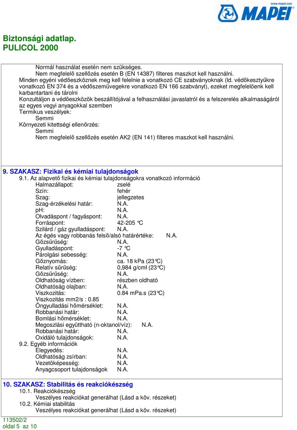 javaslatról és a felszerelés alkalmaságáról az egyes vegyi anyagokkal szemben Termikus veszélyek: Semmi Környezeti kitettségi ellenırzés: Semmi Nem megfelelı szellızés esetén AK2 (EN 141) filteres