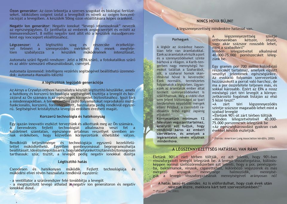 Ez javíthatja az emberek anyagcseréjét és erősíti az immunrendszert. 8 millió negatív iont állít elő a készülék másodpercenként egy ioncsoport előállításához.