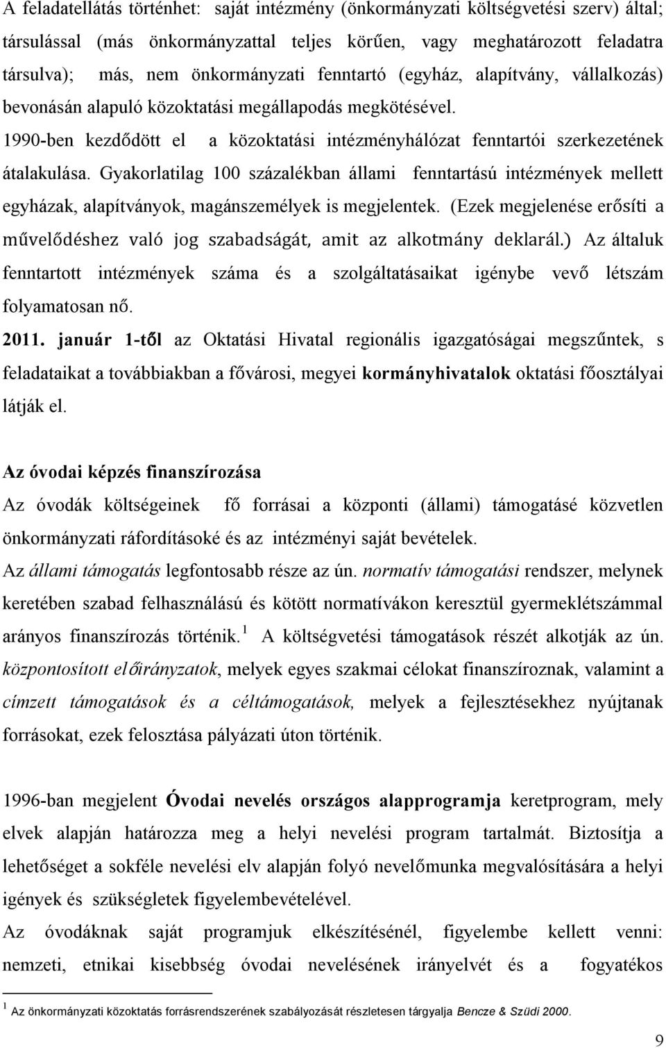 Gyakorlatilag 100 százalékban állami fenntartású intézmények mellett egyházak, alapítványok, magánszemélyek is megjelentek.