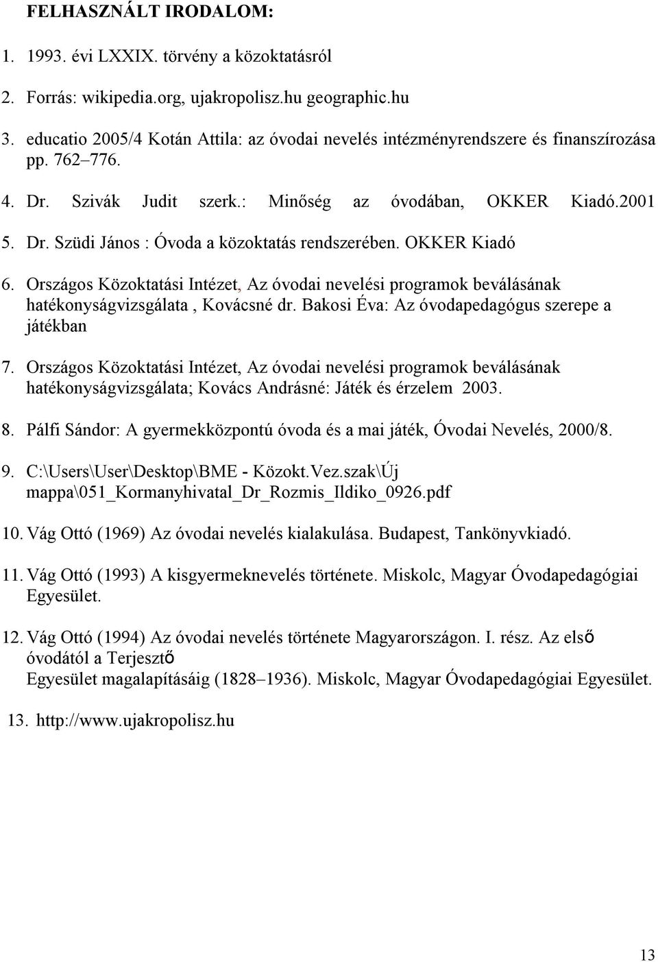 OKKER Kiadó 6. Országos Közoktatási Intézet, Az óvodai nevelési programok beválásának hatékonyságvizsgálata, Kovácsné dr. Bakosi Éva: Az óvodapedagógus szerepe a játékban 7.