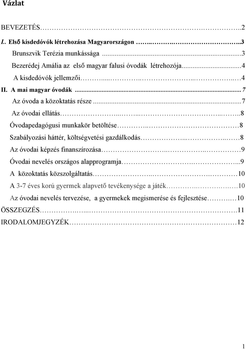 . 8 Szabályozási háttér, költségvetési gazdálkodás..... 8 Az óvodai képzés finanszírozása.... 9 Óvodai nevelés országos alapprogramja....9 A közoktatás közszolgáltatás.