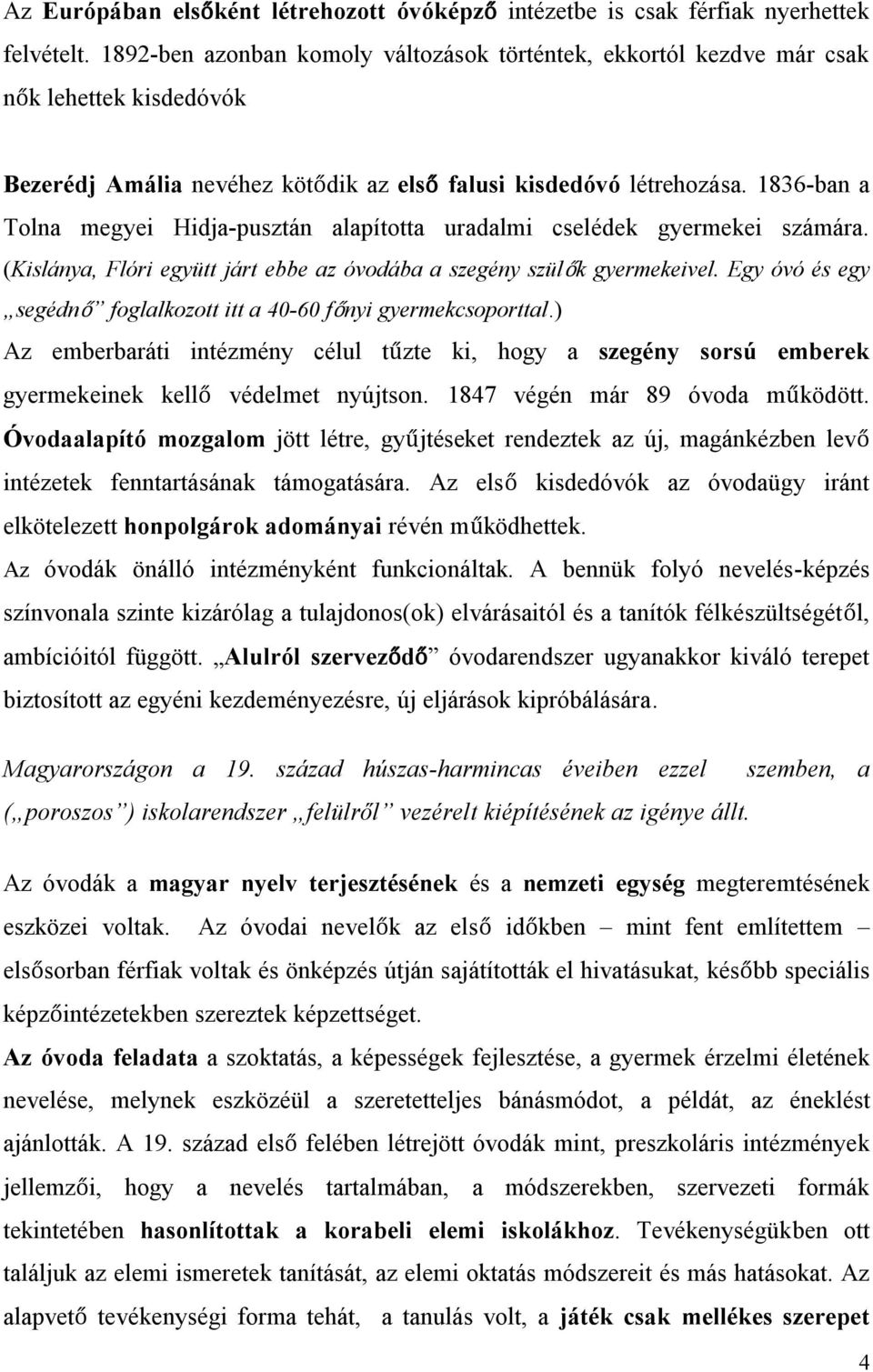 1836-ban a Tolna megyei Hidja-pusztán alapította uradalmi cselédek gyermekei számára. (Kislánya, Flóri együtt járt ebbe az óvodába a szegény szülők gyermekeivel.