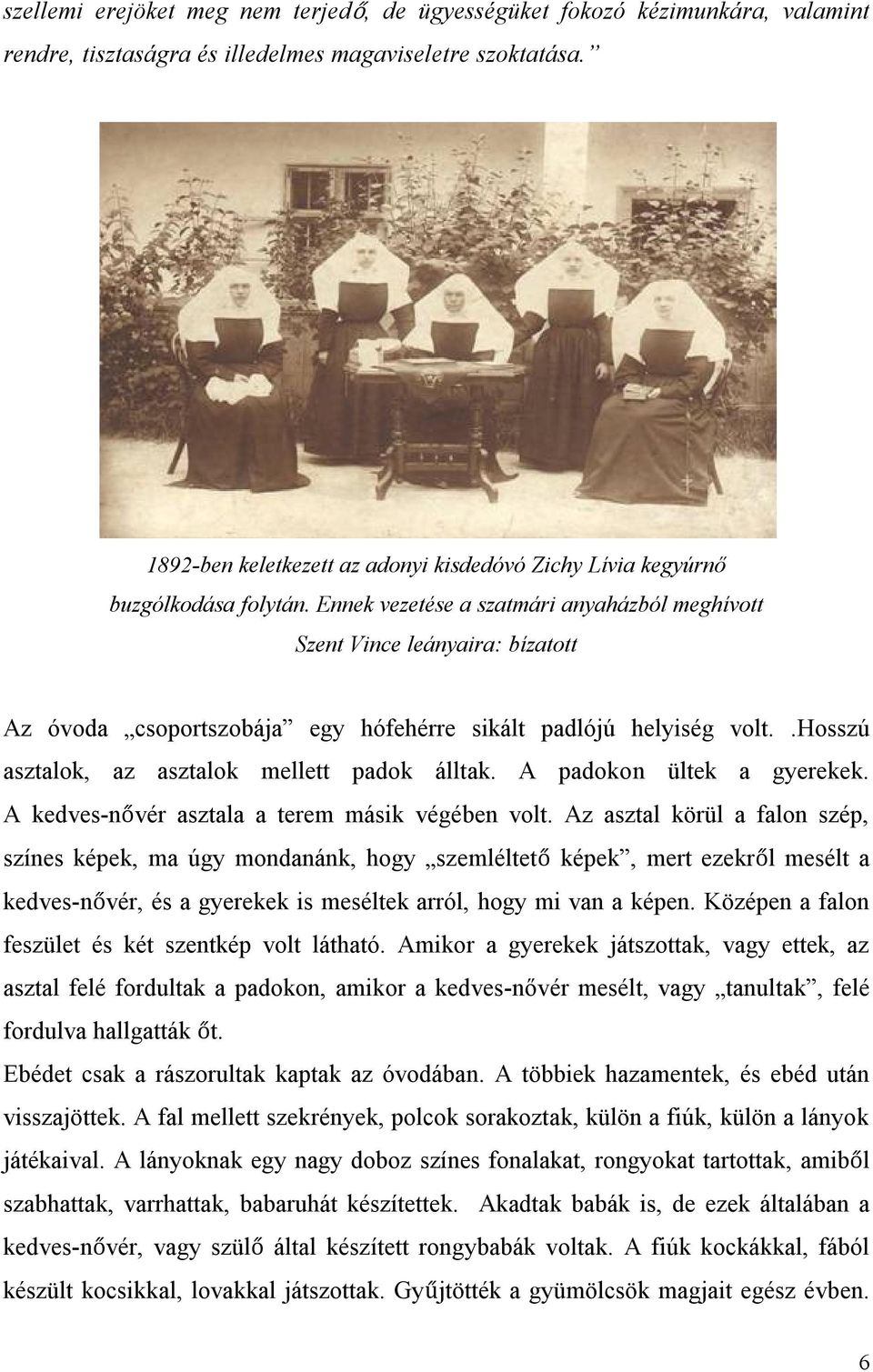 Ennek vezetése a szatmári anyaházból meghívott Szent Vince leányaira: bízatott Az óvoda csoportszobája egy hófehérre sikált padlójú helyiség volt..hosszú asztalok, az asztalok mellett padok álltak.