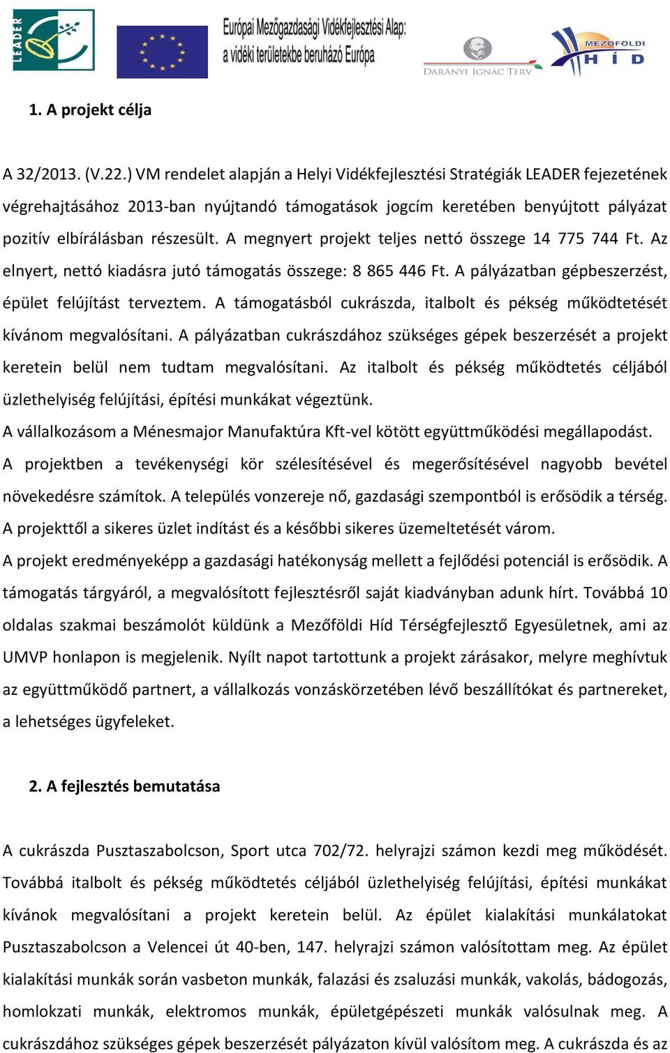 A megnyert projekt teljes nettó összege 14 775 744 Ft. Az elnyert, nettó kiadásra jutó támogatás összege: 8 865 446 Ft. A pályázatban gépbeszerzést, épület felújítást terveztem.