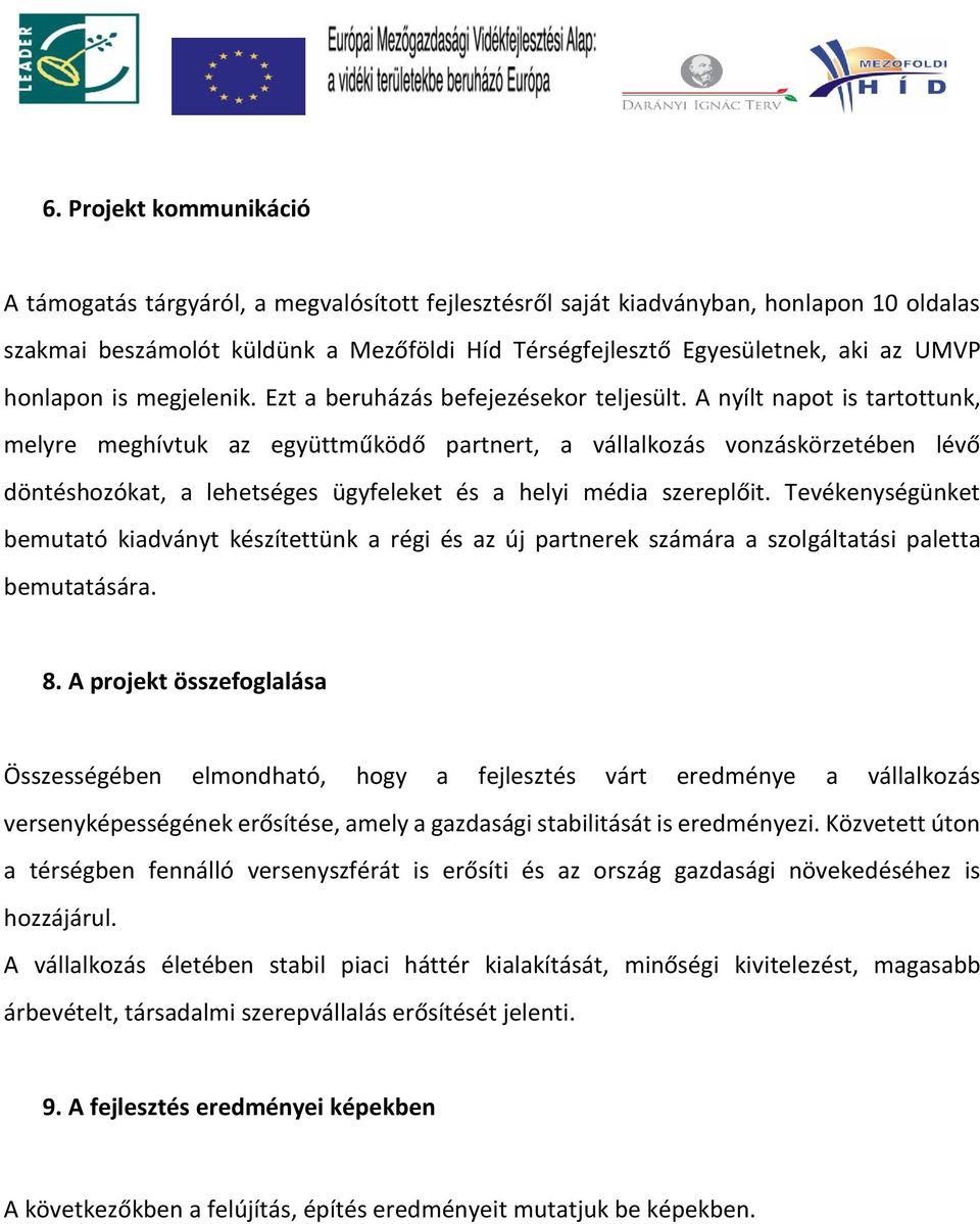 A nyílt napot is tartottunk, melyre meghívtuk az együttműködő partnert, a vállalkozás vonzáskörzetében lévő döntéshozókat, a lehetséges ügyfeleket és a helyi média szereplőit.