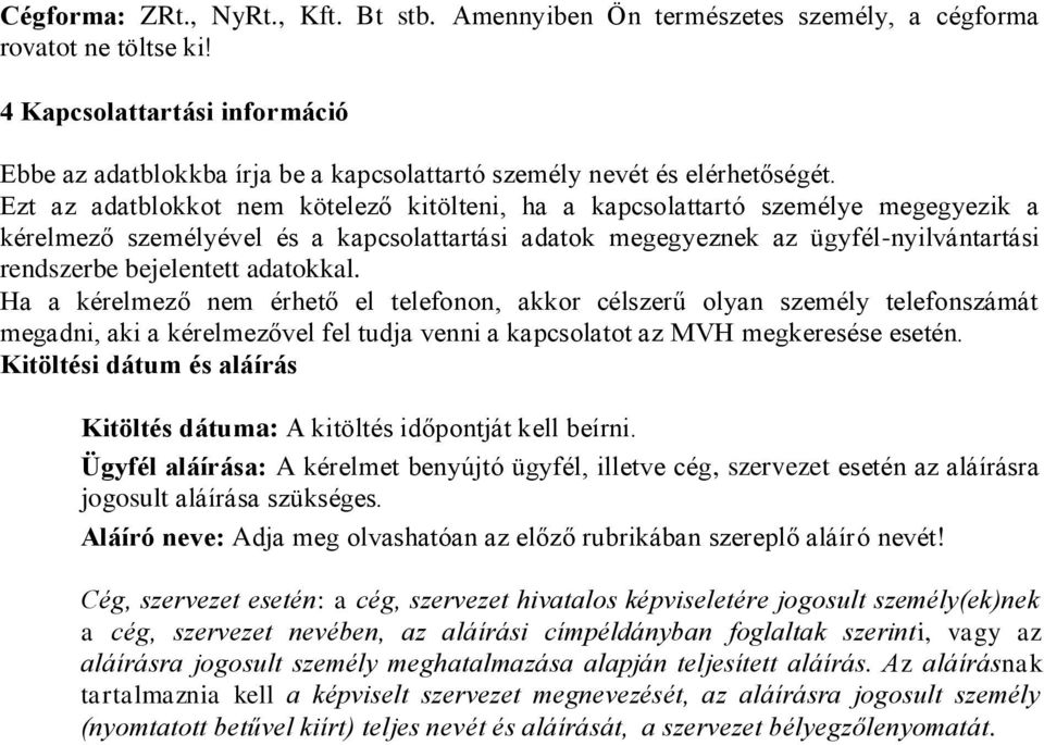 Ezt az adatblokkot nem kötelező kitölteni, ha a kapcsolattartó személye megegyezik a kérelmező személyével és a kapcsolattartási adatok megegyeznek az ügyfél-nyilvántartási rendszerbe bejelentett