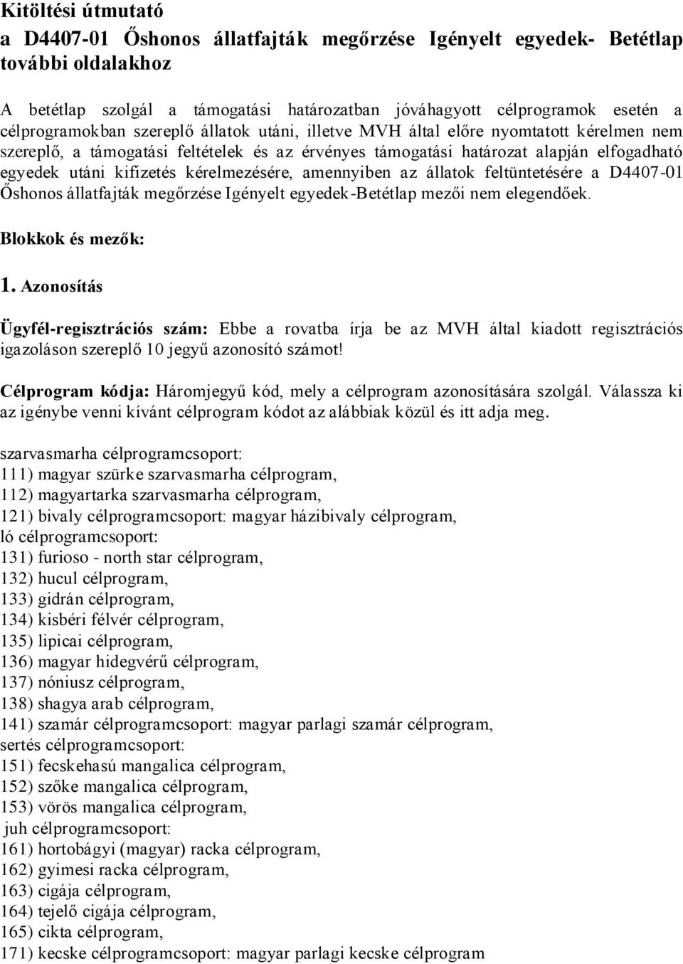 kifizetés kérelmezésére, amennyiben az állatok feltüntetésére a D4407-01 Őshonos állatfajták megőrzése Igényelt egyedek-betétlap mezői nem elegendőek. Blokkok és mezők: 1.