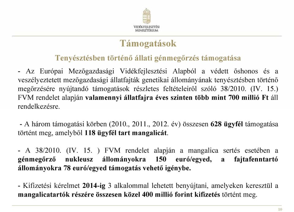 ) FVM rendelet alapján valamennyi állatfajra éves szinten több mint 700 millió Ft áll rendelkezésre. - A három támogatási körben (2010., 2011., 2012.