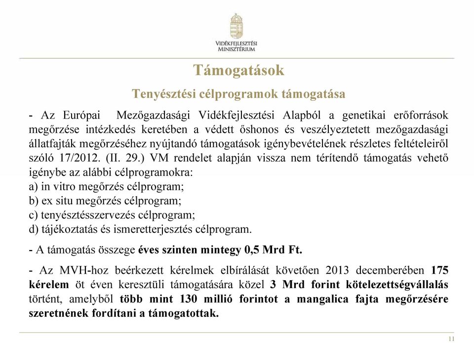 ) VM rendelet alapján vissza nem térítendő támogatás vehető igénybe az alábbi célprogramokra: a) in vitro megőrzés célprogram; b) ex situ megőrzés célprogram; c) tenyésztésszervezés célprogram; d)