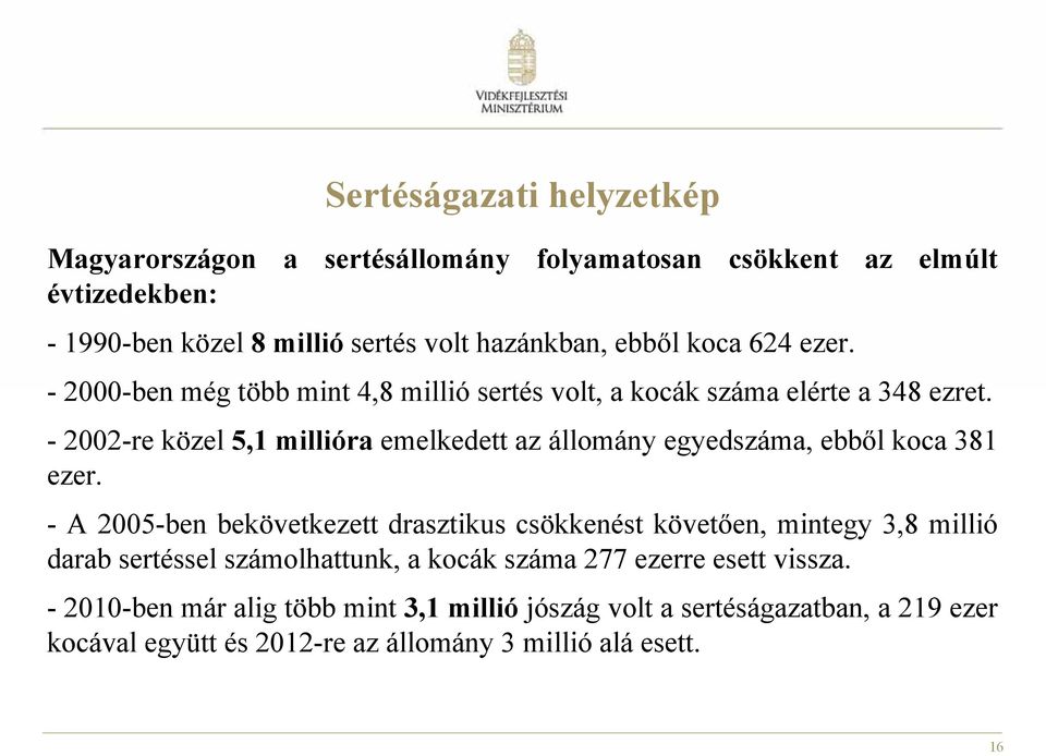 - 2002-re közel 5,1 millióra emelkedett az állomány egyedszáma, ebből koca 381 ezer.