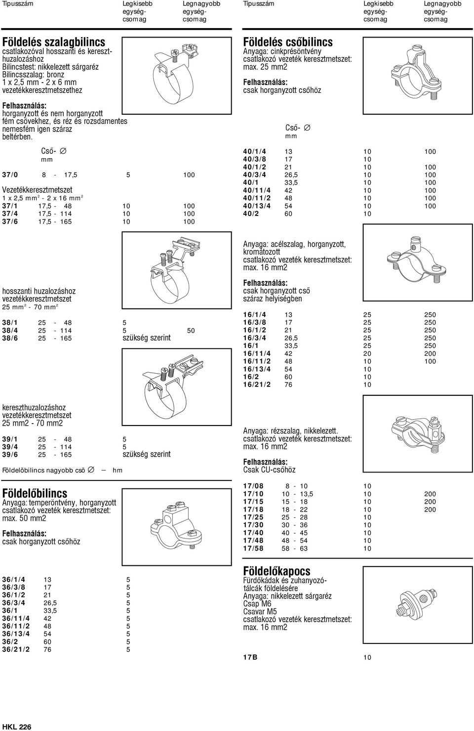 Csõ- 37/0 8-17,5 5 100 Vezetékkeresztmetszet 1 x 2,5 2-2 x 16 2 37/1 17,5-48 10 100 37/4 17,5-114 10 100 37/6 17,5-165 10 100 Földelés csõbilincs Anyaga: cinkprésöntvény max.