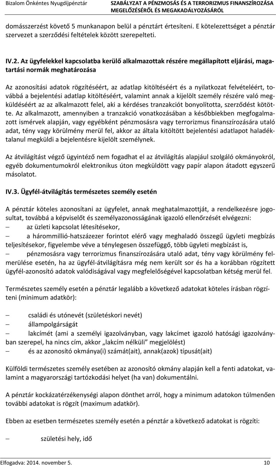 felvételéért, továbbá a bejelentési adatlap kitöltéséért, valamint annak a kijelölt személy részére való megküldéséért az az alkalmazott felel, aki a kérdéses tranzakciót bonyolította, szerződést