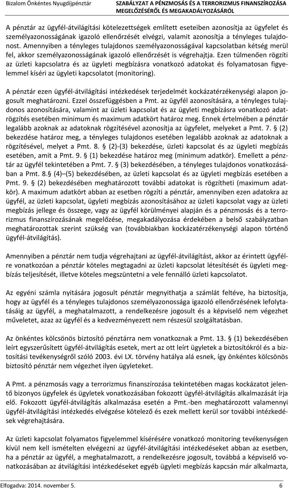 Ezen túlmenően rögzíti az üzleti kapcsolatra és az ügyleti megbízásra vonatkozó adatokat és folyamatosan figyelemmel kíséri az ügyleti kapcsolatot (monitoring).