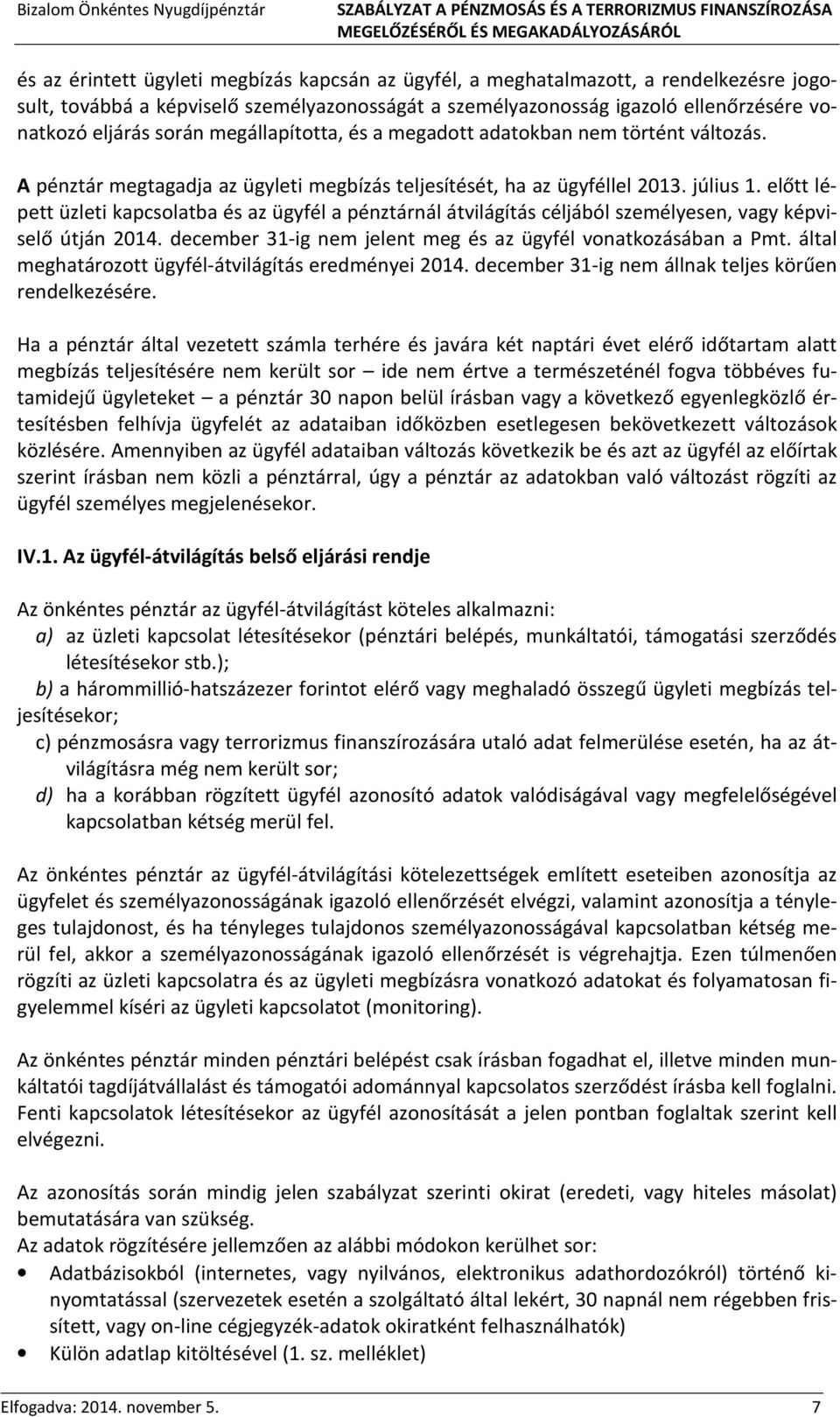 előtt lépett üzleti kapcsolatba és az ügyfél a pénztárnál átvilágítás céljából személyesen, vagy képviselő útján 2014. december 31-ig nem jelent meg és az ügyfél vonatkozásában a Pmt.