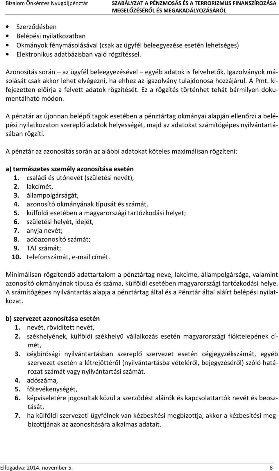 kifejezetten előírja a felvett adatok rögzítését. Ez a rögzítés történhet tehát bármilyen dokumentálható módon.