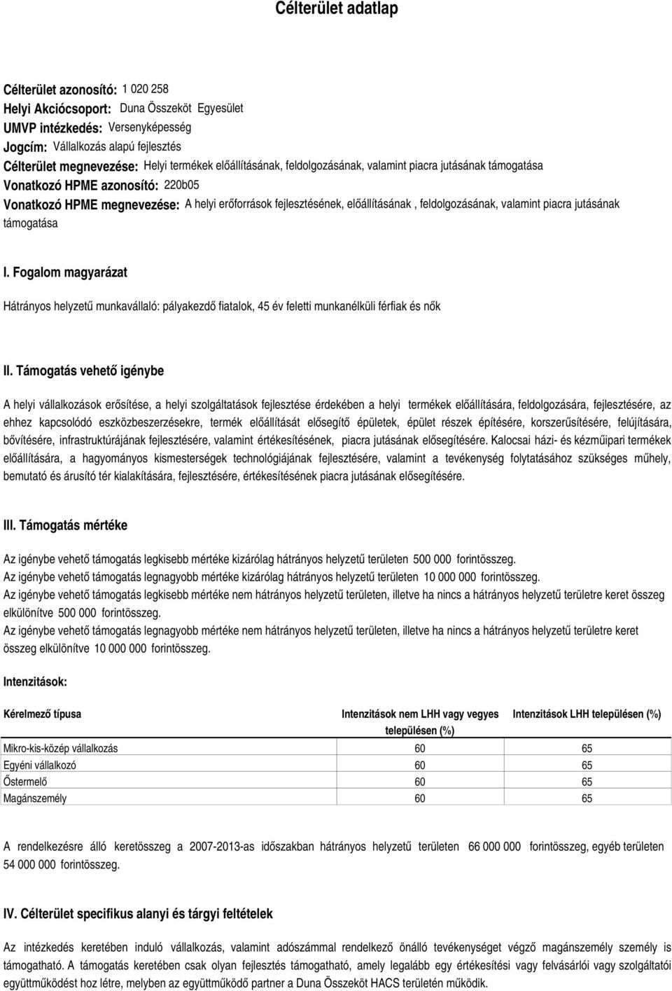 feldolgozásának, valamint piacra jutásának támogatása I. Fogalom magyarázat Hátrányos helyzetű munkavállaló: pályakezdő fiatalok, 45 év feletti munkanélküli férfiak és nők II.