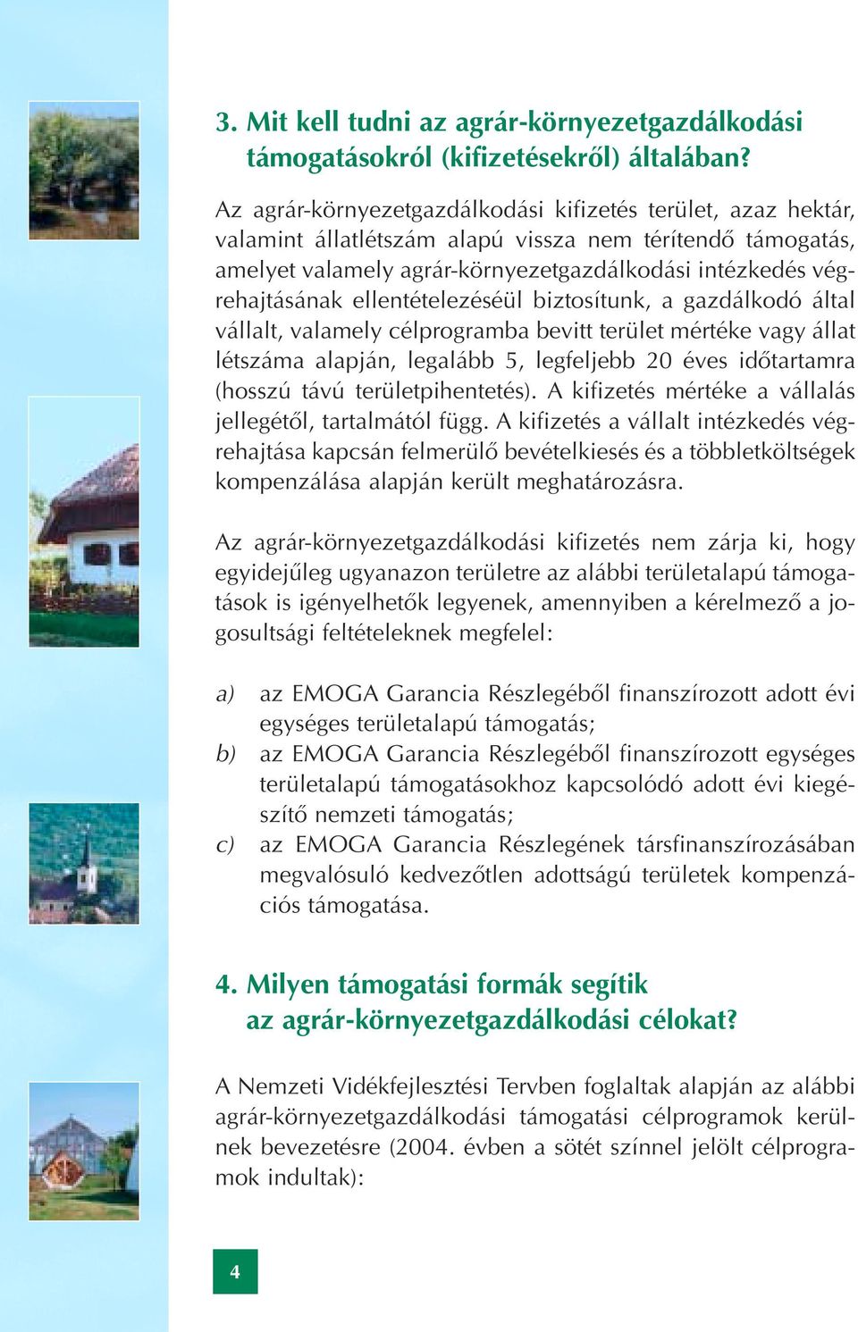 ellentételezéséül biztosítunk, a gazdálkodó által vállalt, valamely célprogramba bevitt terület mértéke vagy állat létszáma alapján, legalább 5, legfeljebb 20 éves idôtartamra (hosszú távú