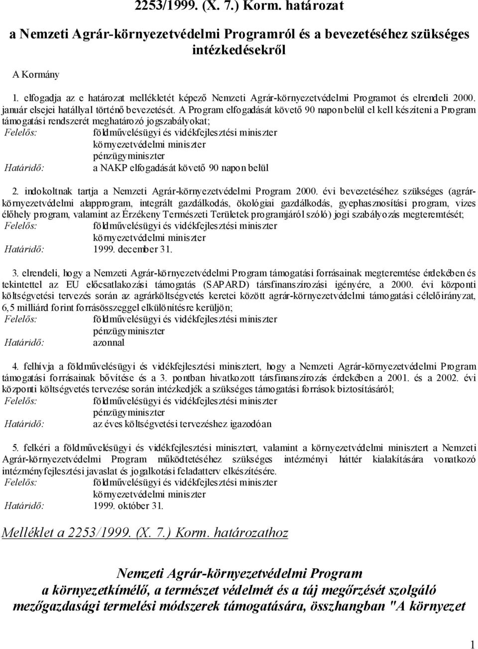 A Program elfogadását követő 90 napon belül el kell készíteni a Program támogatási rendszerét meghatározó jogszabályokat; Felelős: földművelésügyi és vidékfejlesztési miniszter környezetvédelmi