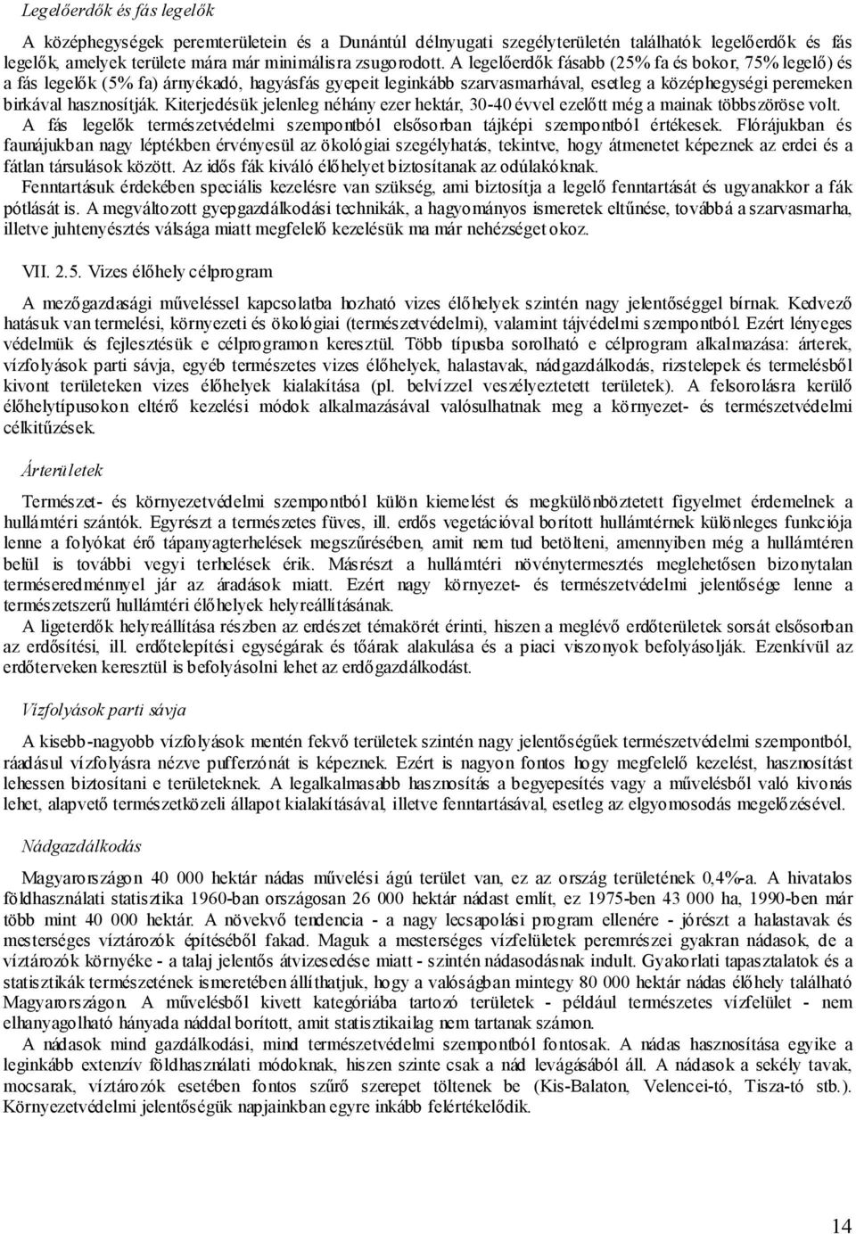 Kiterjedésük jelenleg néhány ezer hektár, 30-40 évvel ezelőtt még a mainak többszöröse volt. A fás legelők természetvédelmi szempontból elsősorban tájképi szempontból értékesek.